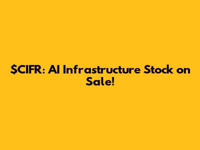 $CIFR: AI Infrastructure Stock on Sale!