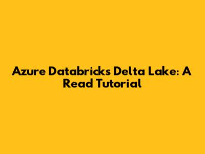 **Azure Databricks Delta Lake: A Read Tutorial**