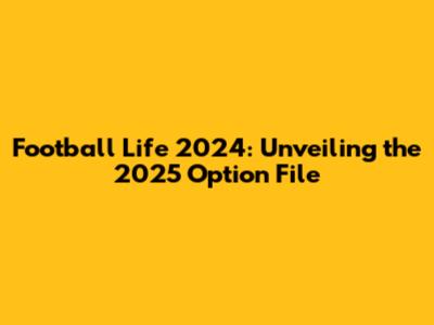 **Football Life 2024: Unveiling the 2025 Option File**