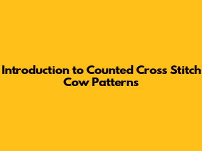 **Introduction to Counted Cross Stitch Cow Patterns**