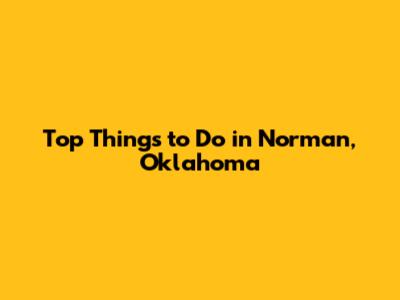 **Top Things to Do in Norman, Oklahoma**