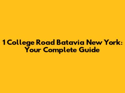 1 College Road Batavia New York: Your Complete Guide