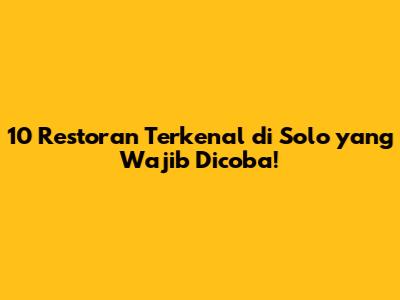 10 Restoran Terkenal di Solo yang Wajib Dicoba!