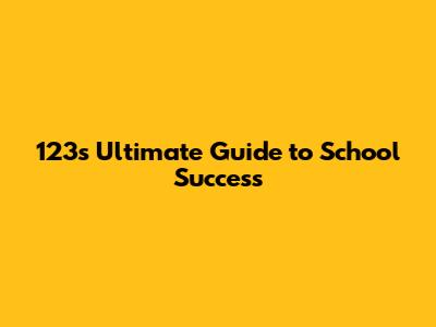 123's Ultimate Guide to School Success