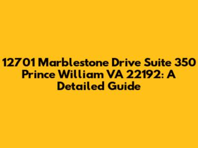 12701 Marblestone Drive Suite 350 Prince William VA 22192: A Detailed Guide