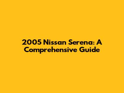 2005 Nissan Serena: A Comprehensive Guide