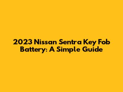 2023 Nissan Sentra Key Fob Battery: A Simple Guide
