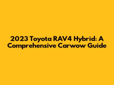 2023 Toyota RAV4 Hybrid: A Comprehensive Carwow Guide