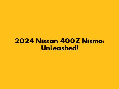 2024 Nissan 400Z Nismo: Unleashed!