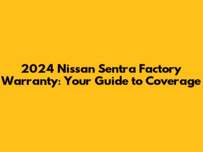 2024 Nissan Sentra Factory Warranty: Your Guide to Coverage