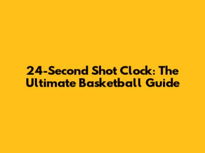 24-Second Shot Clock: The Ultimate Basketball Guide
