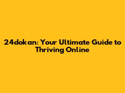 24dokan: Your Ultimate Guide to Thriving Online