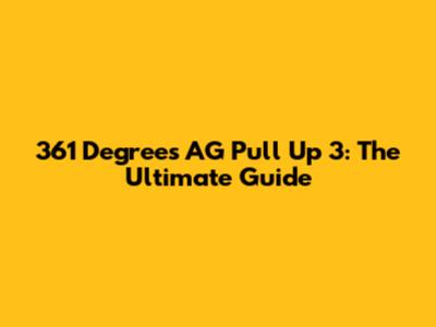 361 Degrees AG Pull Up 3: The Ultimate Guide