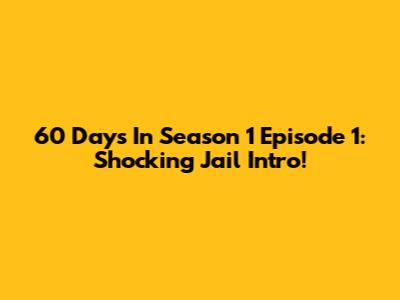 60 Days In Season 1 Episode 1: Shocking Jail Intro!