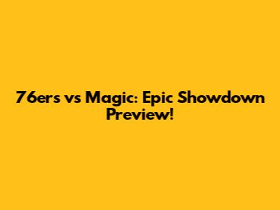 76ers vs Magic: Epic Showdown Preview!