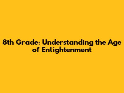 8th Grade: Understanding the Age of Enlightenment