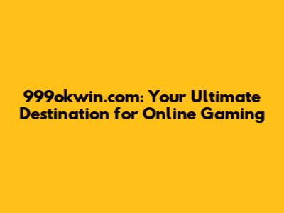 999okwin.com: Your Ultimate Destination for Online Gaming