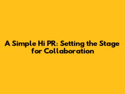 A Simple 'Hi' PR: Setting the Stage for Collaboration