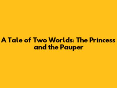 A Tale of Two Worlds: The Princess and the Pauper