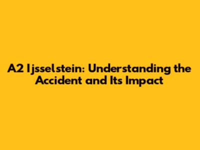 A2 Ijsselstein: Understanding the Accident and Its Impact