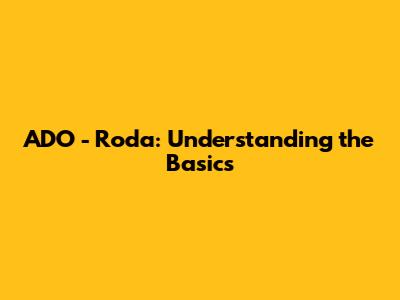 ADO - Roda: Understanding the Basics