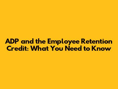ADP and the Employee Retention Credit: What You Need to Know