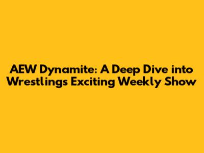 AEW Dynamite: A Deep Dive into Wrestling's Exciting Weekly Show