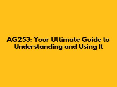 AG253: Your Ultimate Guide to Understanding and Using It