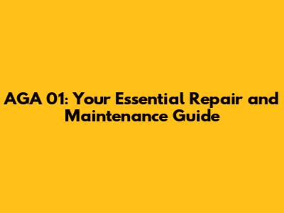 AGA 01: Your Essential Repair and Maintenance Guide