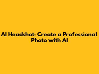 AI Headshot: Create a Professional Photo with AI