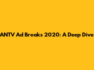 ANTV Ad Breaks 2020: A Deep Dive