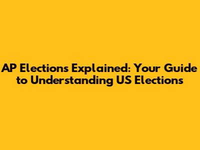 AP Elections Explained: Your Guide to Understanding US Elections