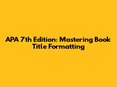 APA 7th Edition: Mastering Book Title Formatting