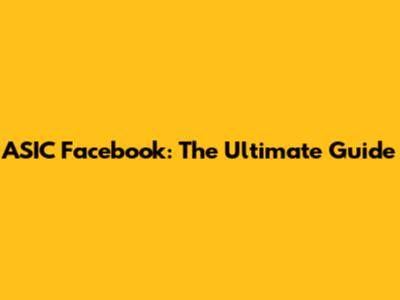 ASIC Facebook: The Ultimate Guide