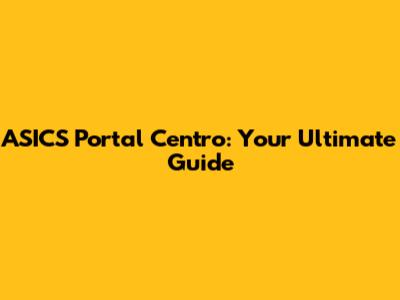 ASICS Portal Centro: Your Ultimate Guide