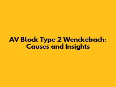 AV Block Type 2 Wenckebach: Causes and Insights