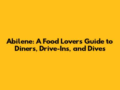 Abilene: A Food Lover's Guide to Diners, Drive-Ins, and Dives