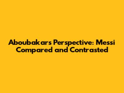 Aboubakar's Perspective: Messi Compared and Contrasted