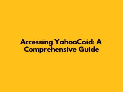 Accessing YahooCoid: A Comprehensive Guide