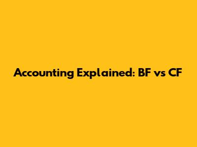 Accounting Explained: BF vs CF