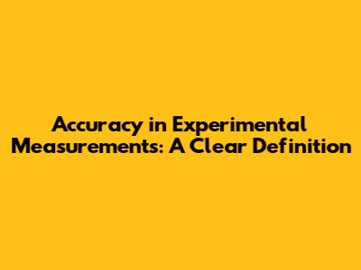 Accuracy in Experimental Measurements: A Clear Definition