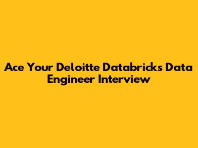 Ace Your Deloitte Databricks Data Engineer Interview