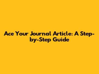 Ace Your Journal Article: A Step-by-Step Guide