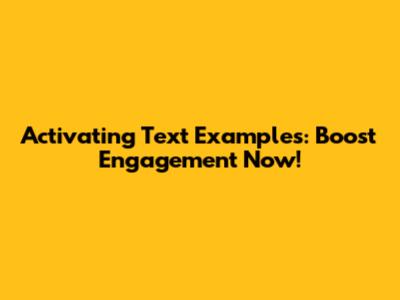 Activating Text Examples: Boost Engagement Now!