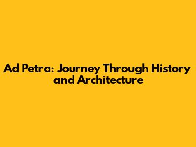 Ad Petra: Journey Through History and Architecture