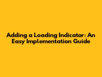 Adding a Loading Indicator: An Easy Implementation Guide