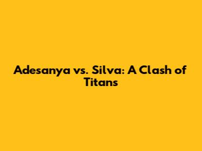 Adesanya vs. Silva: A Clash of Titans