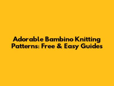 Adorable Bambino Knitting Patterns: Free & Easy Guides