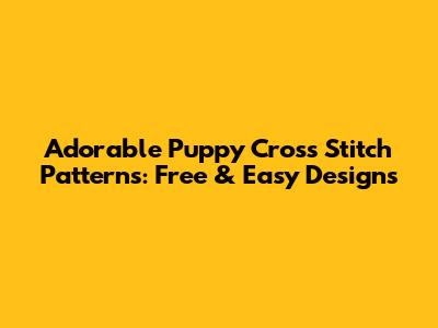 Adorable Puppy Cross Stitch Patterns: Free & Easy Designs