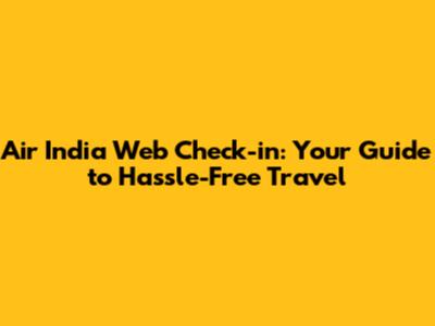 Air India Web Check-in: Your Guide to Hassle-Free Travel